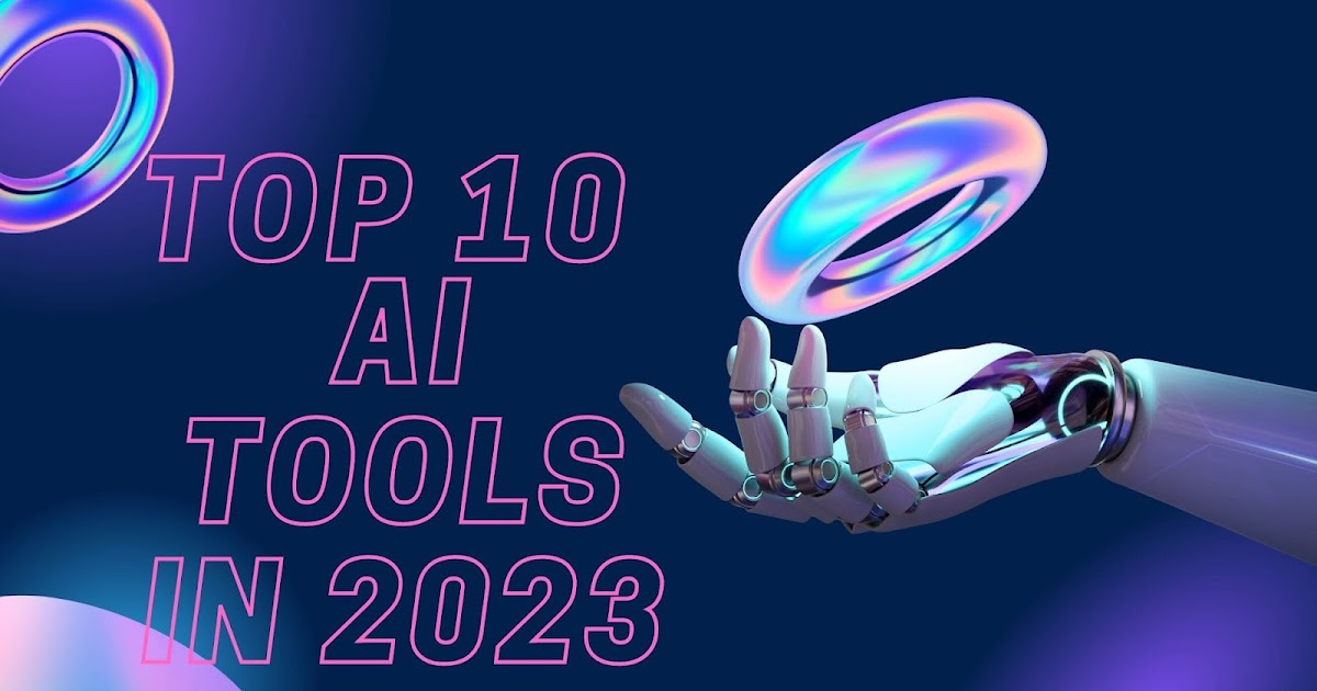 Top 10 AI Tools in 2023 That Will Make Your Life Easier